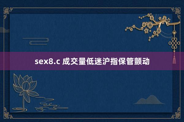 sex8.c 成交量低迷沪指保管颤动