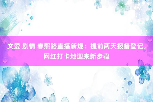 文爱 剧情 春熙路直播新规：提前两天报备登记，网红打卡地迎来新步骤